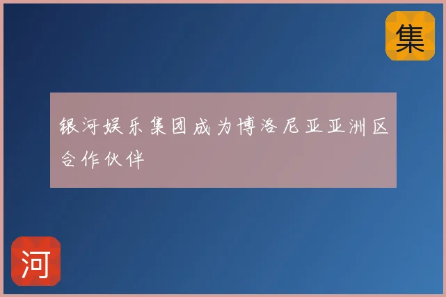 银河娱乐集团成为博洛尼亚亚洲区合作伙伴