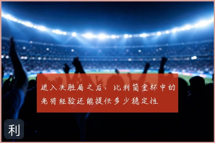 进入决胜局之后，比利简金杯中的老将经验还能提供多少稳定性