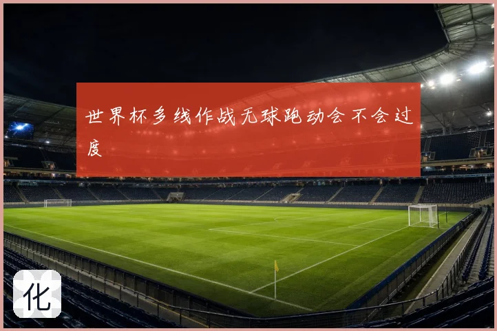 世界杯多线作战无球跑动会不会过度